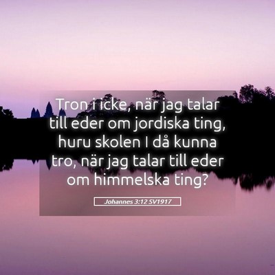 Picture 05 - Johannes 3:12 SV1917 - Tron i icke, när jag talar till eder om jordiska - Bible Verse Picture