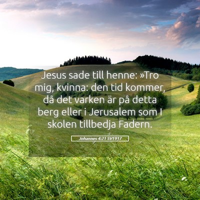 Picture 05 - Johannes 4:21 SV1917 - Jesus sade till henne: »Tro mig, kvinna: den tid - Bible Verse Picture
