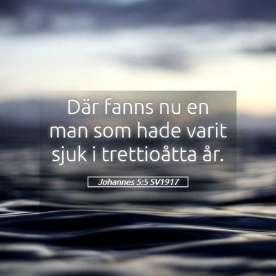 Picture 05 - Johannes 5:5 SV1917 - Där fanns nu en man som hade varit sjuk i - Bible Verse Picture