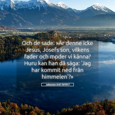Picture 05 - Johannes 6:42 SV1917 - Och de sade: »Är denne icke Jesus, Josefs son, - Bible Verse Picture