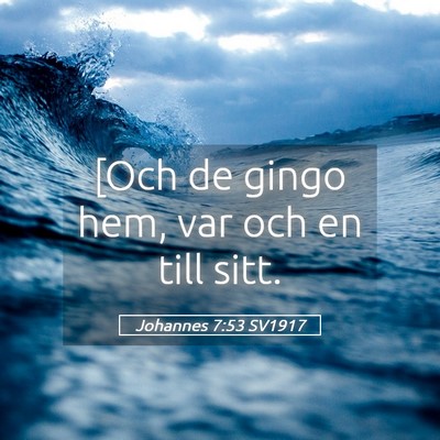 Picture 05 - Johannes 7:53 SV1917 - [Och de gingo hem, var och en till - Bible Verse Picture