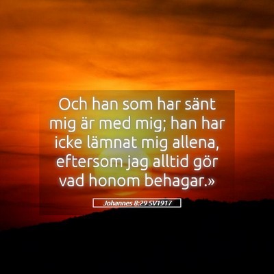 Picture 05 - Johannes 8:29 SV1917 - Och han som har sänt mig är med mig; han har - Bible Verse Picture