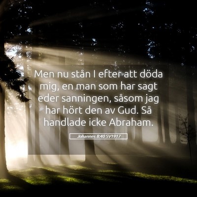 Picture 05 - Johannes 8:40 SV1917 - Men nu stån I efter att döda mig, en man som - Bible Verse Picture