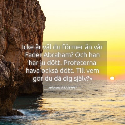 Picture 05 - Johannes 8:53 SV1917 - Icke är väl du förmer än vår Fader Abraham? - Bible Verse Picture