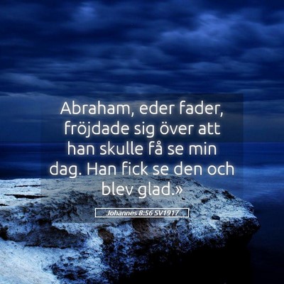 Picture 05 - Johannes 8:56 SV1917 - Abraham, eder fader, fröjdade sig över att han - Bible Verse Picture