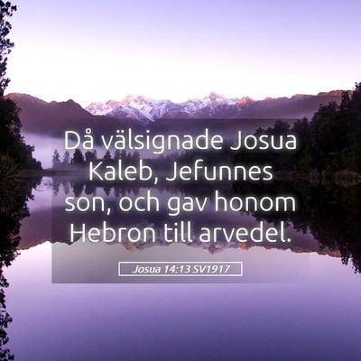 Picture 05 - Josua 14:13 SV1917 - Då välsignade Josua Kaleb, Jefunnes son, och - Bible Verse Picture