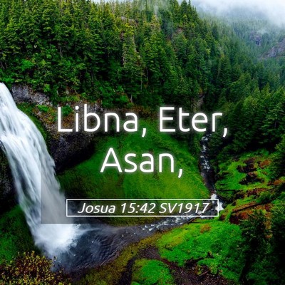Picture 05 - Josua 15:42 SV1917 - Libna, Eter, - Bible Verse Picture