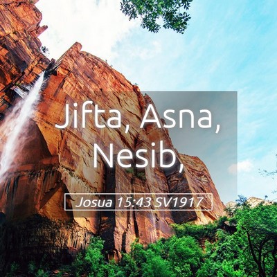 Picture 05 - Josua 15:43 SV1917 - Jifta, Asna, - Bible Verse Picture
