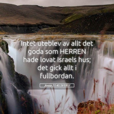 Picture 05 - Josua 21:45 SV1917 - Intet uteblev av allt det goda som HERREN hade - Bible Verse Picture