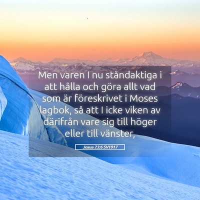 Picture 05 - Josua 23:6 SV1917 - Men varen I nu ståndaktiga i att hålla och - Bible Verse Picture