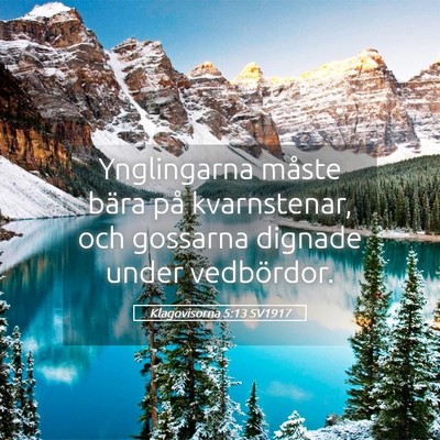Picture 05 - Klagovisorna 5:13 SV1917 - Ynglingarna måste bära på kvarnstenar, och - Bible Verse Picture
