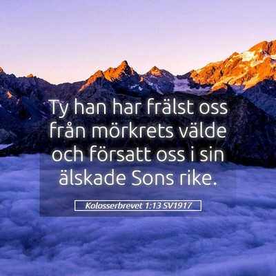 Picture 05 - Kolosserbrevet 1:13 SV1917 - Ty han har frälst oss från mörkrets välde och - Bible Verse Picture