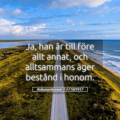 Picture 05 - Kolosserbrevet 1:17 SV1917 - Ja, han är till före allt annat, och - Bible Verse Picture