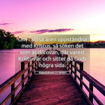 Picture 05 - Kolosserbrevet 3:1 SV1917 - Om I alltså ären uppståndna med Kristus, så - Bible Verse Picture