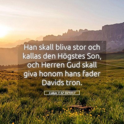 Picture 05 - Lukas 1:32 SV1917 - Han skall bliva stor och kallas den Högstes Son, - Bible Verse Picture