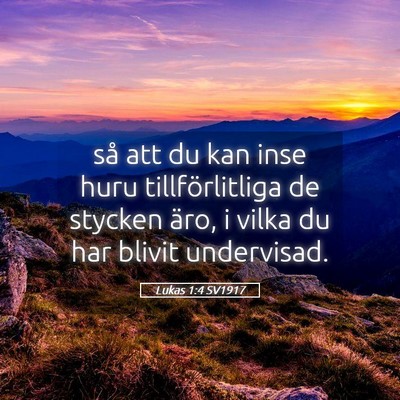 Picture 05 - Lukas 1:4 SV1917 - så att du kan inse huru tillförlitliga de - Bible Verse Picture