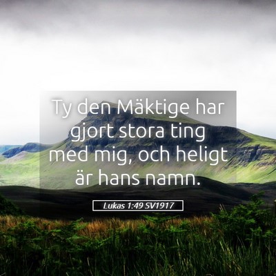 Picture 05 - Lukas 1:49 SV1917 - Ty den Mäktige har gjort stora ting med mig, och - Bible Verse Picture