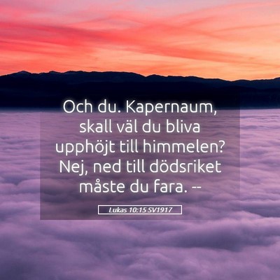 Picture 05 - Lukas 10:15 SV1917 - Och du. Kapernaum, skall väl du bliva upphöjt - Bible Verse Picture