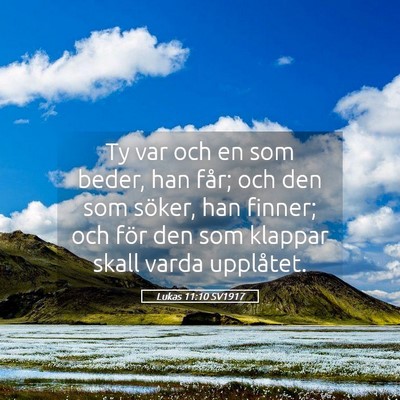 Picture 05 - Lukas 11:10 SV1917 - Ty var och en som beder, han får; och den som - Bible Verse Picture