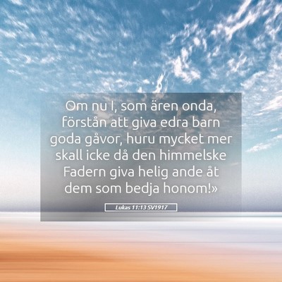 Picture 05 - Lukas 11:13 SV1917 - Om nu I, som ären onda, förstån att giva edra - Bible Verse Picture