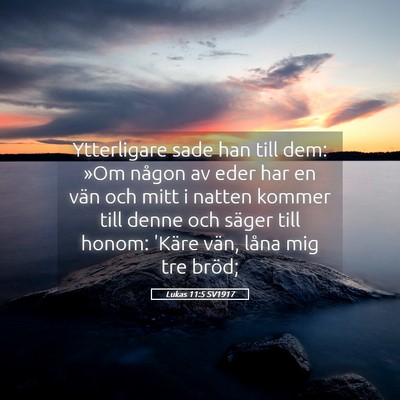 Picture 05 - Lukas 11:5 SV1917 - Ytterligare sade han till dem: »Om någon av - Bible Verse Picture