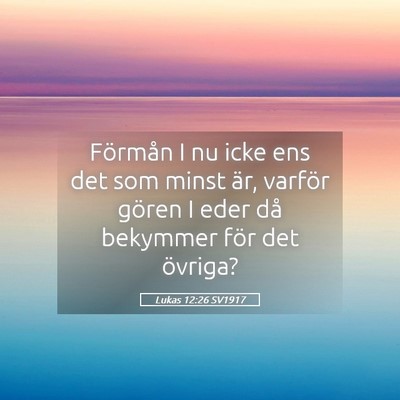 Picture 05 - Lukas 12:26 SV1917 - Förmån I nu icke ens det som minst är, varför - Bible Verse Picture