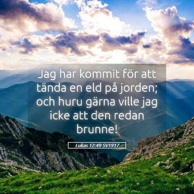 Picture 05 - Lukas 12:49 SV1917 - Jag har kommit för att tända en eld på jorden; - Bible Verse Picture