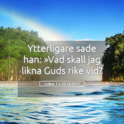 Picture 05 - Lukas 13:20 SV1917 - Ytterligare sade han: »Vad skall jag likna Guds - Bible Verse Picture