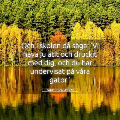 Picture 05 - Lukas 13:26 SV1917 - Och I skolen då säga: 'Vi hava ju ätit och - Bible Verse Picture