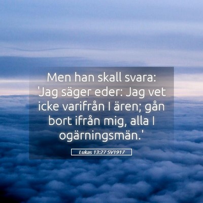 Picture 05 - Lukas 13:27 SV1917 - Men han skall svara: 'Jag säger eder: Jag vet - Bible Verse Picture
