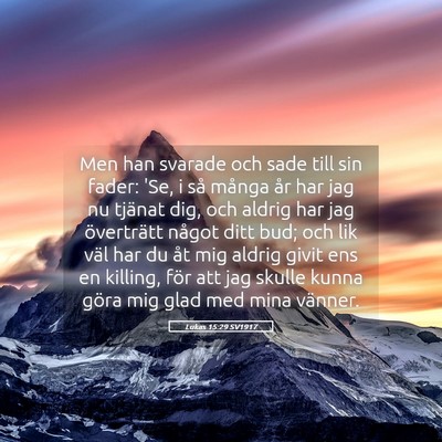 Picture 05 - Lukas 15:29 SV1917 - Men han svarade och sade till sin fader: 'Se, i - Bible Verse Picture