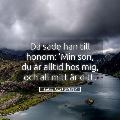 Picture 05 - Lukas 15:31 SV1917 - Då sade han till honom: 'Min son, du är alltid - Bible Verse Picture