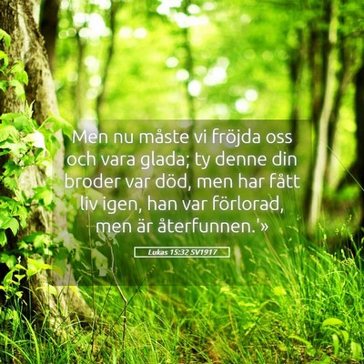 Picture 05 - Lukas 15:32 SV1917 - Men nu måste vi fröjda oss och vara glada; ty - Bible Verse Picture