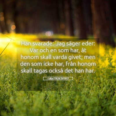 Picture 05 - Lukas 19:26 SV1917 - Han svarade: 'Jag säger eder: Var och en som - Bible Verse Picture