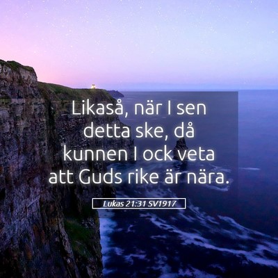 Picture 05 - Lukas 21:31 SV1917 - Likaså, när I sen detta ske, då kunnen I ock - Bible Verse Picture