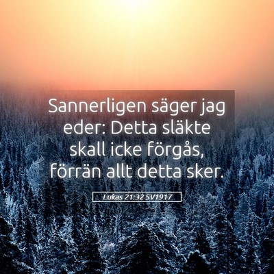 Picture 05 - Lukas 21:32 SV1917 - Sannerligen säger jag eder: Detta släkte skall - Bible Verse Picture
