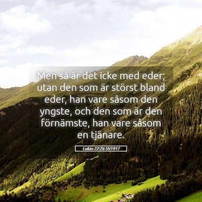 Picture 05 - Lukas 22:26 SV1917 - Men så är det icke med eder; utan den som är - Bible Verse Picture