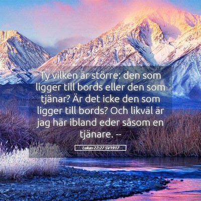 Picture 05 - Lukas 22:27 SV1917 - Ty vilken är större: den som ligger till bords - Bible Verse Picture