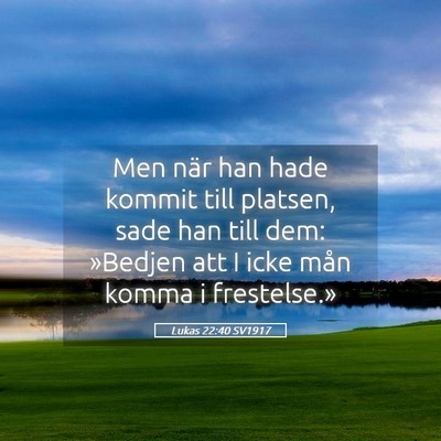Picture 05 - Lukas 22:40 SV1917 - Men när han hade kommit till platsen, sade han - Bible Verse Picture