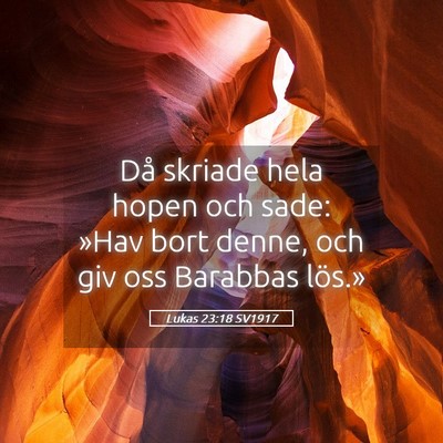 Picture 05 - Lukas 23:18 SV1917 - Då skriade hela hopen och sade: »Hav bort - Bible Verse Picture