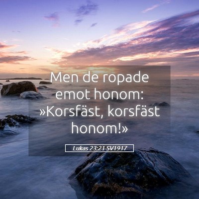 Picture 05 - Lukas 23:21 SV1917 - Men de ropade emot honom: »Korsfäst, korsfäst - Bible Verse Picture