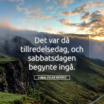 Picture 05 - Lukas 23:54 SV1917 - Det var då tillredelsedag, och sabbatsdagen - Bible Verse Picture