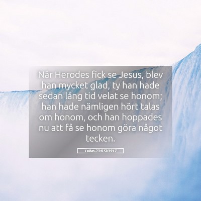 Picture 05 - Lukas 23:8 SV1917 - När Herodes fick se Jesus, blev han mycket glad, - Bible Verse Picture