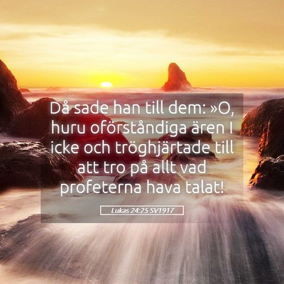 Picture 05 - Lukas 24:25 SV1917 - Då sade han till dem: »O, huru oförståndiga - Bible Verse Picture