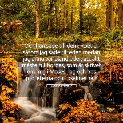 Picture 05 - Lukas 24:44 SV1917 - Och han sade till dem: »Det är såsom jag sade - Bible Verse Picture