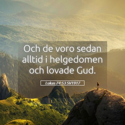 Picture 05 - Lukas 24:53 SV1917 - Och de voro sedan alltid i helgedomen och lovade - Bible Verse Picture