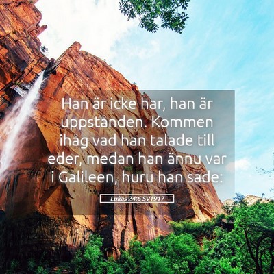 Picture 05 - Lukas 24:6 SV1917 - Han är icke har, han är uppstånden. Kommen - Bible Verse Picture