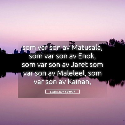 Picture 05 - Lukas 3:37 SV1917 - som var son av Matusala, som var son av Enok, som - Bible Verse Picture