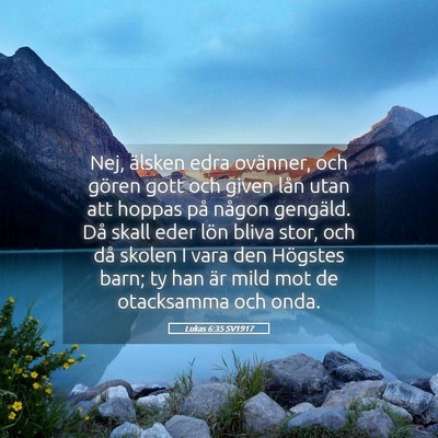 Picture 05 - Lukas 6:35 SV1917 - Nej, älsken edra ovänner, och gören gott och - Bible Verse Picture