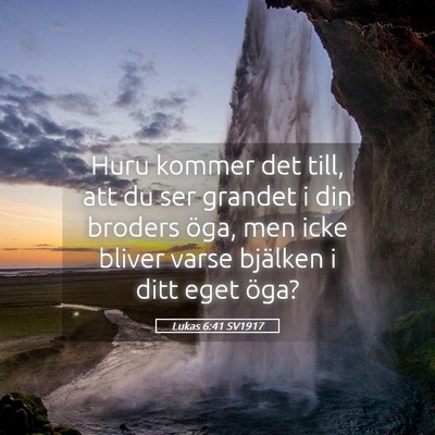 Picture 05 - Lukas 6:41 SV1917 - Huru kommer det till, att du ser grandet i din - Bible Verse Picture